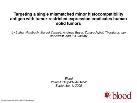 Targeting a single mismatched minor histocompatibility antigen with tumor-restricted expression eradicates human solid tumors by Lothar Hambach, Marcel.