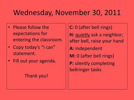 Wednesday, November 30, 2011 Please follow the expectations for entering the classroom. Copy today’s “I can” statement. Fill out your agenda. Thank you!