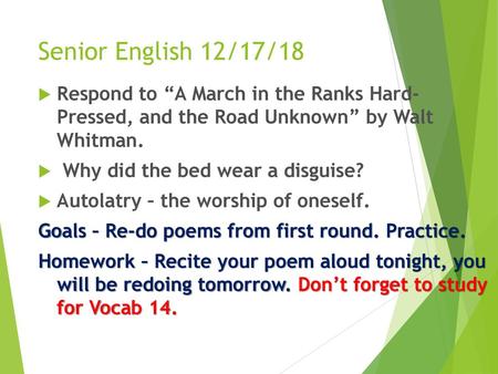 Senior English 12/17/18 Respond to “A March in the Ranks Hard- Pressed, and the Road Unknown” by Walt Whitman. Why did the bed wear a disguise? Autolatry.