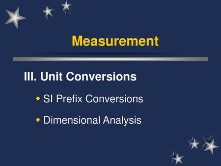 III. Unit Conversions SI Prefix Conversions Dimensional Analysis