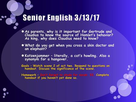 Senior English 3/13/17 As parents, why is it important for Gertrude and Claudius to know the source of Hamlet’s behavior? As king, why does Claudius.