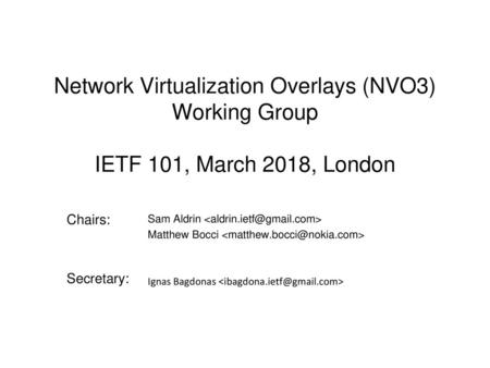 Network Virtualization Overlays (NVO3) Working Group IETF 101, March 2018, London Chairs: Secretary: Sam Aldrin  Matthew Bocci.