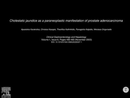 Cholestatic jaundice as a paraneoplastic manifestation of prostate adenocarcinoma  Apostolos Karakolios, Christos Kasapis, Theofilos Kallinikidis, Panagiotis.