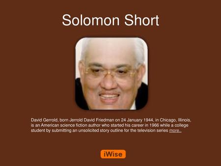 Solomon Short David Gerrold, born Jerrold David Friedman on 24 January 1944, in Chicago, Illinois, is an American science fiction author who started his.