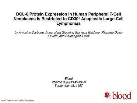 BCL-6 Protein Expression in Human Peripheral T-Cell Neoplasms Is Restricted to CD30+ Anaplastic Large-Cell Lymphomas by Antonino Carbone, Annunziata Gloghini,