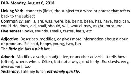 DLR- Monday, August 6, 2018 Linking Verb- connects (links) the subject to a word or phrase that refers back to the subject Common LV: am, is, are, was,