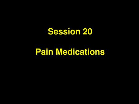 Session 20 Pain Medications.