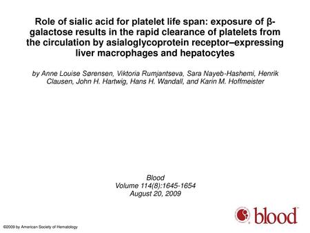 Role of sialic acid for platelet life span: exposure of β-galactose results in the rapid clearance of platelets from the circulation by asialoglycoprotein.