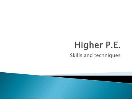 Higher P.E. Skills and techniques.