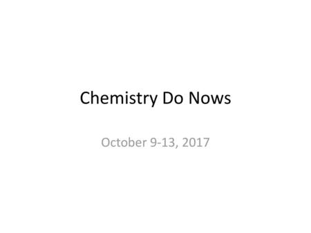 Chemistry Do Nows October 9-13, 2017.