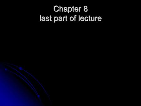 Chapter 8 last part of lecture