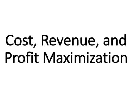 Cost, Revenue, and Profit Maximization