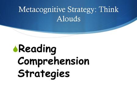 Metacognitive Strategy: Think Alouds