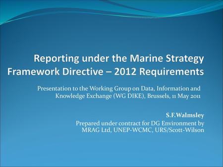 Reporting under the Marine Strategy Framework Directive – 2012 Requirements Presentation to the Working Group on Data, Information and Knowledge Exchange.