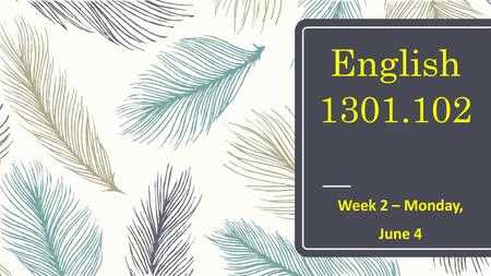 English 1301.102 Week 2 – Monday, June 4.