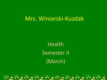 Mrs. Winiarski-Kuzdak Health Semester II (March).