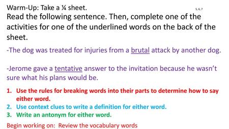 Warm-Up: Take a ¼ sheet.							5, 6, 7 Read the following sentence. Then, complete one of the activities for one of the underlined words on the back of.