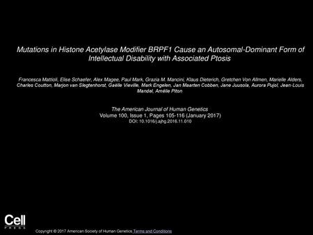 Mutations in Histone Acetylase Modifier BRPF1 Cause an Autosomal-Dominant Form of Intellectual Disability with Associated Ptosis  Francesca Mattioli,