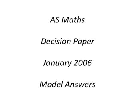 AS Maths Decision Paper January 2006 Model Answers.