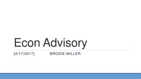 Econ Advisory [4/17/2017] Brodie miller.