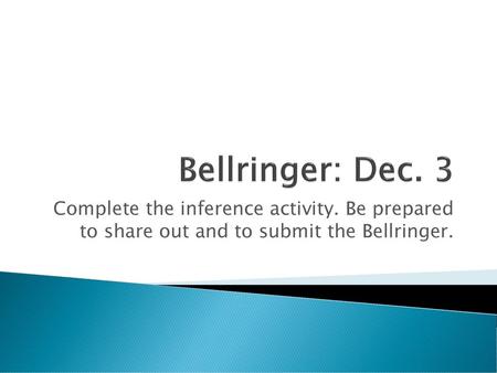 Bellringer: Dec. 3 Complete the inference activity. Be prepared to share out and to submit the Bellringer.