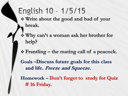 English 10 – 1/5/15 Write about the good and bad of your break.