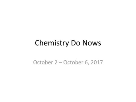 Chemistry Do Nows October 2 – October 6, 2017.