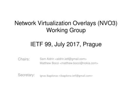 Network Virtualization Overlays (NVO3) Working Group IETF 99, July 2017, Prague Chairs: Secretary: Sam Aldrin  Matthew Bocci 