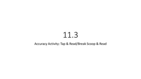 Accuracy Activity: Tap & Read/Break Scoop & Read