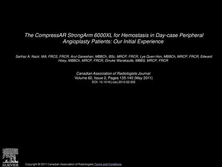 The CompressAR StrongArm 6000XL for Hemostasis in Day-case Peripheral Angioplasty Patients: Our Initial Experience  Sarfraz A. Nazir, MA, FRCS, FRCR,