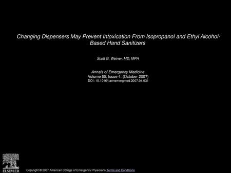 Changing Dispensers May Prevent Intoxication From Isopropanol and Ethyl Alcohol- Based Hand Sanitizers  Scott G. Weiner, MD, MPH  Annals of Emergency Medicine 