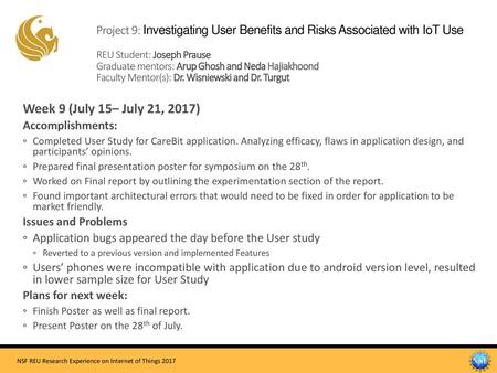 Project 9: Investigating User Benefits and Risks Associated with IoT Use REU Student: Joseph Prause Graduate mentors: Arup Ghosh and Neda Hajiakhoond.