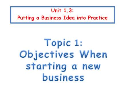 Unit 1.3: Putting a Business Idea into Practice