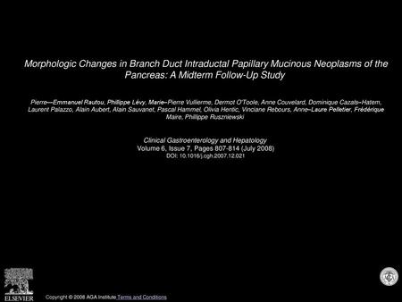 Morphologic Changes in Branch Duct Intraductal Papillary Mucinous Neoplasms of the Pancreas: A Midterm Follow-Up Study  Pierre—Emmanuel Rautou, Phillippe.