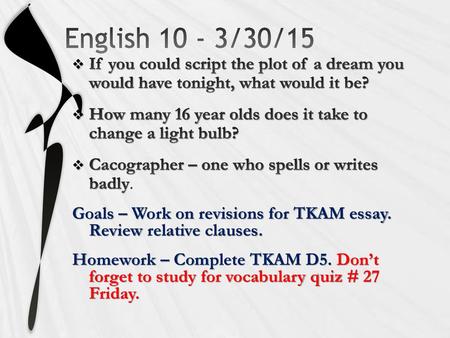 English 10 - 3/30/15 If you could script the plot of a dream you would have tonight, what would it be? How many 16 year olds does it take to change a.