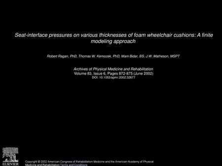 Seat-interface pressures on various thicknesses of foam wheelchair cushions: A finite modeling approach  Robert Ragan, PhD, Thomas W. Kernozek, PhD, Mani.