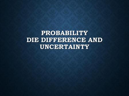 Probability Die Difference and Uncertainty