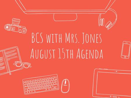 BCS with Mrs. Jones August 15th Agenda