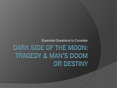 Dark Side of the Moon: Tragedy & Man’s doom or destiny