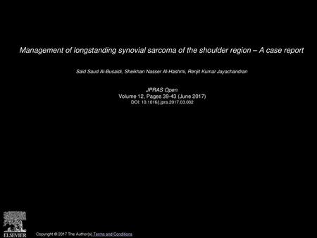 Management of longstanding synovial sarcoma of the shoulder region – A case report  Said Saud Al-Busaidi, Sheikhan Nasser Al-Hashmi, Renjit Kumar Jayachandran 