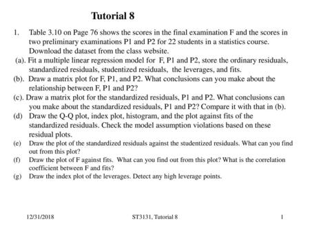 Tutorial 8 Table 3.10 on Page 76 shows the scores in the final examination F and the scores in two preliminary examinations P1 and P2 for 22 students in.