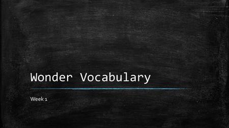 Wonder Vocabulary Week 1.