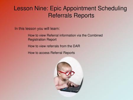 Lesson Nine: Epic Appointment Scheduling Referrals Reports