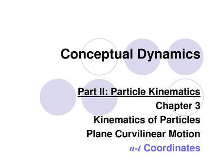 Conceptual Dynamics Part II: Particle Kinematics Chapter 3