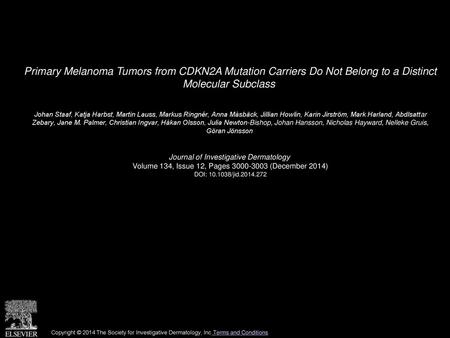 Primary Melanoma Tumors from CDKN2A Mutation Carriers Do Not Belong to a Distinct Molecular Subclass  Johan Staaf, Katja Harbst, Martin Lauss, Markus.