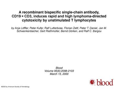 A recombinant bispecific single-chain antibody, CD19 × CD3, induces rapid and high lymphoma-directed cytotoxicity by unstimulated T lymphocytes by Anja.