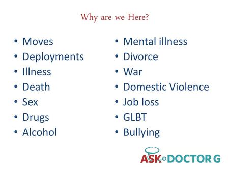 Why are we Here? Moves Mental illness Deployments Divorce Illness War