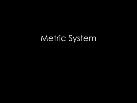 Metric System.