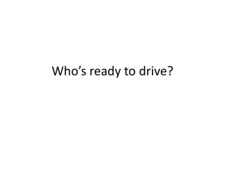 Who’s ready to drive?.