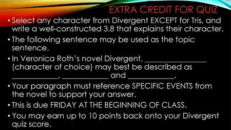 Extra Credit for quiz Select any character from Divergent EXCEPT for Tris, and write a well-constructed 3.8 that explains their character. The following.